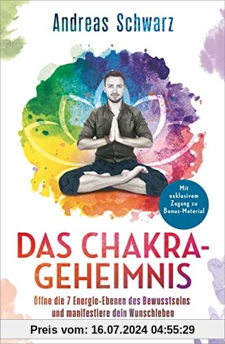 Das Chakra-Geheimnis: Öffne die 7 Energie-Ebenen des Bewusstseins und manifestiere dein Wunschleben