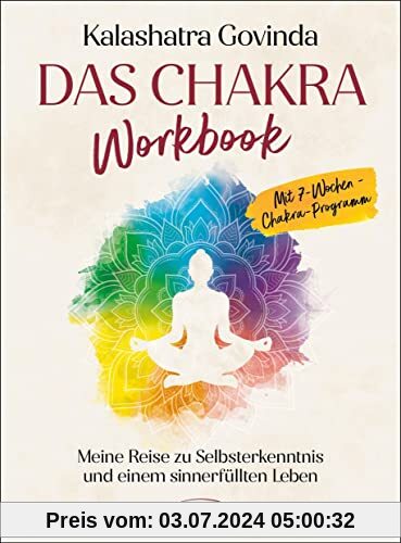Das Chakra Workbook: Meine Reise zu Selbsterkenntnis und einem sinnerfüllten Leben - Mit 7-Wochen-Chakra-Programm