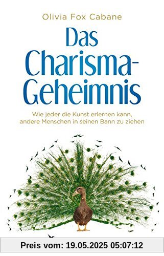 Das Charisma-Geheimnis: Wie jeder die Kunst erlernen kann, andere Menschen in seinen Bann zu ziehen