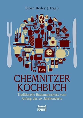 Das Chemnitzer Kochbuch: Traditionelle Hausmannskost vom Anfang des 20. Jahrhunderts