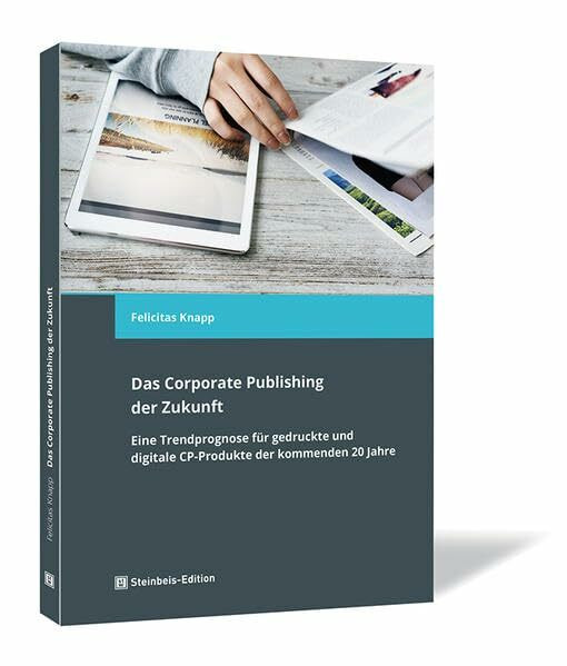 Das Corporate Publishing der Zukunft: Eine Trendprognose f�r gedruckte und digitale CP-Produkt...