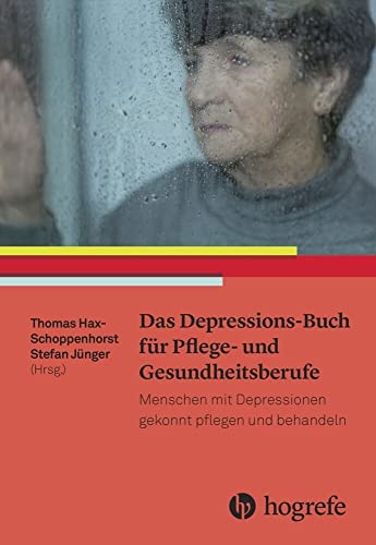 Das Depressions–Buch für Pflege– und Gesundheitsberufe: Menschen mit Depressionen gekonnt pflegen und behandeln