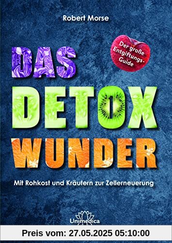 Das Detox-Wunder: Mit Rohkost und Kräutern zur vollständigen Zellerneuerung