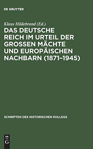 Das Deutsche Reich im Urteil der Großen Mächte und europäischen Nachbarn (1871–1945) (Schriften des Historischen Kollegs, 33, Band 33)