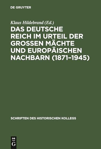 Das Deutsche Reich im Urteil der Großen Mächte und europäischen Nachbarn (1871–1945) (Schriften des Historischen Kollegs, 33, Band 33)
