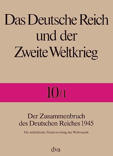 Das Deutsche Reich und der Zweite Weltkrieg, 10 Bde., Bd.10, Das Ende des Dritten Reiches: Der Zusammenbruch des Deutschen Reiches 1945 - Die militärische Niederwerfung der Wehrmacht