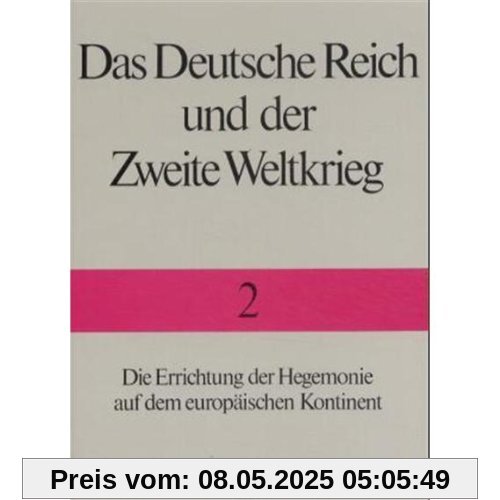 Das Deutsche Reich und der Zweite Weltkrieg, 10 Bde., Bd.2, Die Errichtung der Hegemonie auf dem europäischen Kontinent Das Deutsche Reich und der Zweite Weltkrieg, 10 Bde., Bd.2, Die Errichtung der Hegemonie auf dem europäischen Kontinent