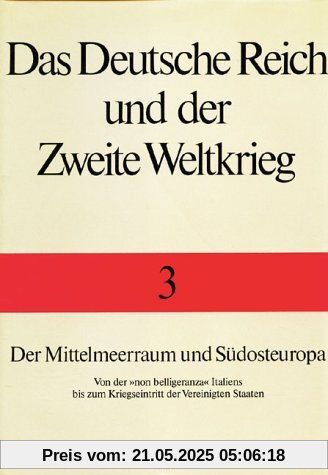 Das Deutsche Reich und der Zweite Weltkrieg, 10 Bde., Bd.3, Der Mittelmeerraum und Südosteuropa 1940-1941: Von der 'non belligeranza' Italiens bis zum Kriegseintritt der Vereinigten Staaten Das Deutsche Reich und der Zweite Weltkrieg, 10 Bde., Bd.3, Der Mittelmeerraum und Südosteuropa 1940-1941: Von der 'non belligeranza' Italiens bis zum Kriegseintritt der Vereinigten Staaten