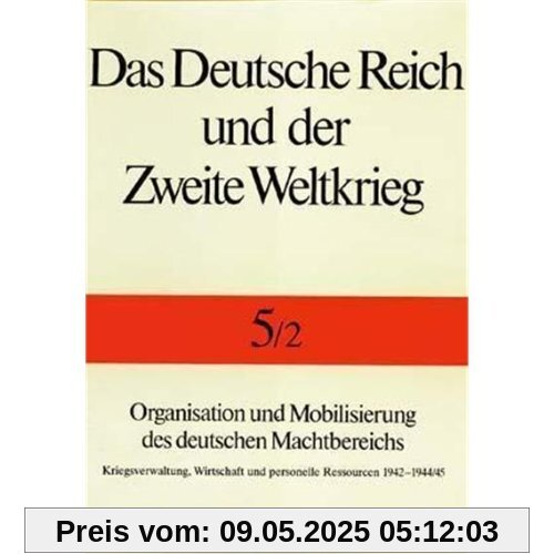 Das Deutsche Reich und der Zweite Weltkrieg, 10 Bde., Bd.5/2, Organisation und Mobilisierung des deutschen Machtbereichs: Kriegsverwaltung, Wirtschaft und personelle Ressourcen 1942 - 1944/45