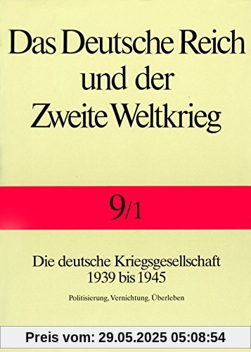 Das Deutsche Reich und der Zweite Weltkrieg, 10 Bde., Bd.9/1, Staat und Gesellschaft im Kriege Das Deutsche Reich und der Zweite Weltkrieg, 10 Bde., Bd.9/1, Staat und Gesellschaft im Kriege
