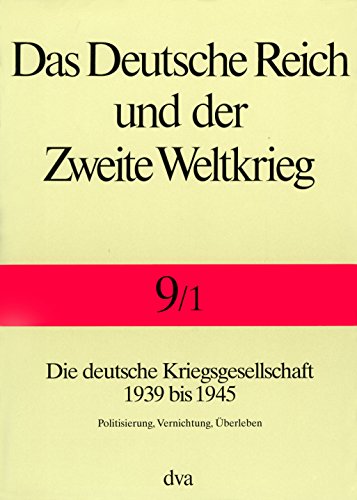 Das Deutsche Reich und der Zweite Weltkrieg, 10 Bde., Bd.9/1, Staat und Gesellschaft im Kriege: Die deutsche Kriegsgesellschaft 1939 bis 1945. - Politisierung, Vernichtung, Überleben von DVA Dt.Verlags-Anstalt