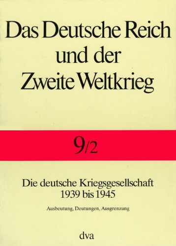 Das Deutsche Reich und der Zweite Weltkrieg, 10 Bde., Bd.9/2, Staat und Gesellschaft im Kriege: Die deutsche Kriegsgesellschaft 1939 bis 1945. - Ausbeutung, Deutungen, Ausgrenzung von DVA