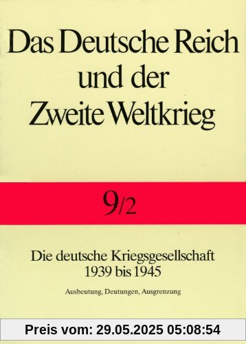 Das Deutsche Reich und der Zweite Weltkrieg, 10 Bde., Bd.9/2, Staat und Gesellschaft im Kriege Das Deutsche Reich und der Zweite Weltkrieg, 10 Bde., Bd.9/2, Staat und Gesellschaft im Kriege