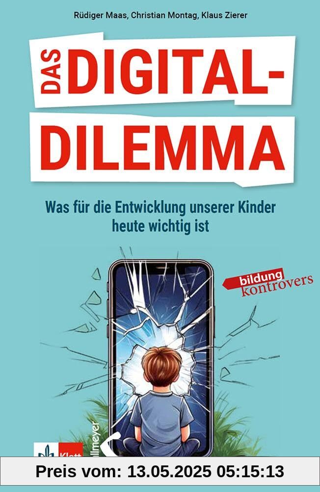 Das Digital-Dilemma: Was für die Entwicklung unserer Kinder heute wichtig ist (Bildung kontrovers)