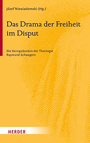 Das Drama der Freiheit im Disput: Die Kerngedanken der Theologie Raymund Schwagers