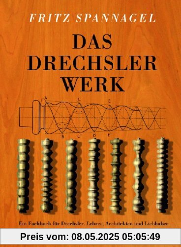 Das Drechslerwerk: Ein Fachbuch für Drechsler, Lehrer und Architekten. Auch ein Beitrag zur Stilgeschichte des Hausrats