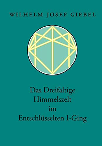 Das Dreifaltige Himmelszelt im Entschlüsselten I-Ging Das Dreifaltige Himmelszelt im Entschlüsselten I-Ging