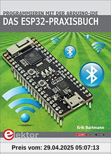 Das ESP32-Praxisbuch: Programmieren mit der Arduino-IDE Das ESP32-Praxisbuch: Programmieren mit der Arduino-IDE