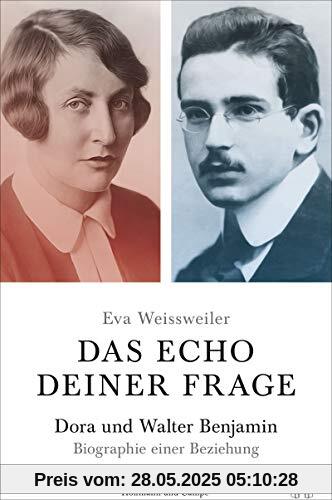 Das Echo deiner Frage: Dora und Walter Benjamin - Biographie einer Beziehung