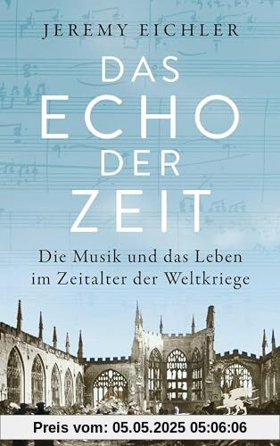 Das Echo der Zeit: Die Musik und das Leben im Zeitalter der Weltkriege Das Echo der Zeit: Die Musik und das Leben im Zeitalter der Weltkriege