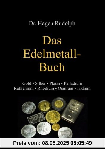 Das Edelmetall-Buch: Gold Silber Platin Palladium Ruthenium Rhodium Osmium Iridium Das Edelmetall-Buch: Gold Silber Platin Palladium Ruthenium Rhodium Osmium Iridium