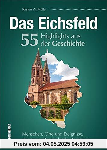 Das Eichsfeld. 55 Highlights aus der Geschichte: Menschen, Orte und Ereignisse, die unsere Region bis heute prägen (Sutton Heimatarchiv)