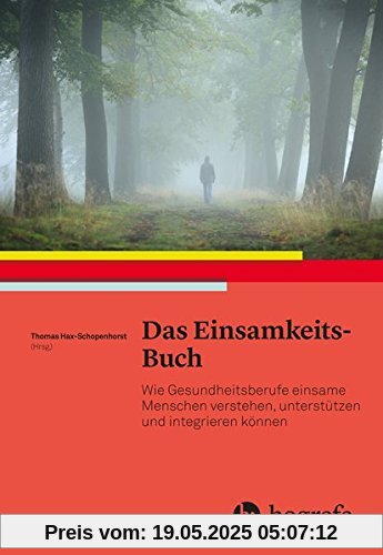 Das Einsamkeits–Buch: Wie Gesundheitsberufe einsame Menschen verstehen, unterstützen und integrieren können
