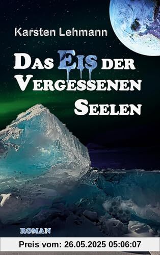 Das Eis der vergessenen Seelen: Ein packender Wissenschaftsroman, exzellent recherchiert | Geheime Archäologie | Rätsel indischer Tempel