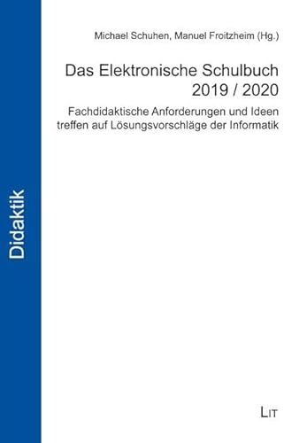 Das Elektronische Schulbuch 2019 / 2020: Fachdidaktische Anforderungen und Ideen treffen auf Lösungsvorschläge der Informatik von LIT Verlag