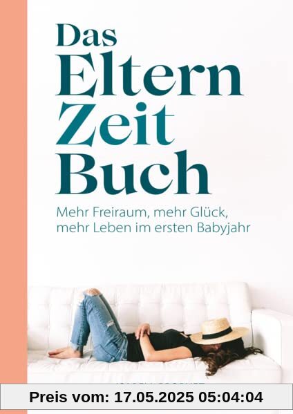 Das Eltern Zeit Buch: Mehr Freiraum, mehr Glück, mehr Leben im ersten Babyjahr