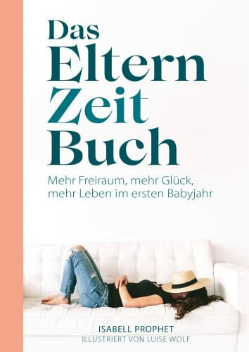 Das Eltern Zeit Buch: Mehr Freiraum, mehr Glück, mehr Leben im ersten Babyjahr Das Eltern Zeit Buch: Mehr Freiraum, mehr Glück, mehr Leben im ersten Babyjahr