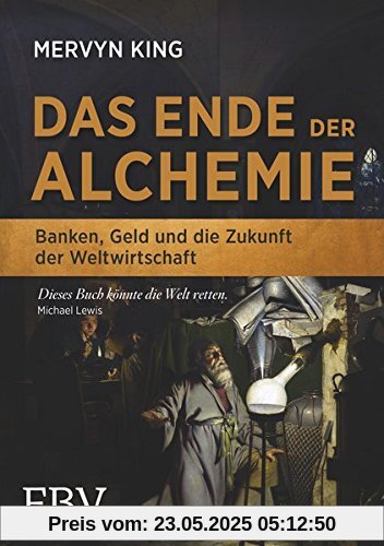 Das Ende der Alchemie: Banken, Geld und die Zukunft der Weltwirtschaft (FBV Geschichte)