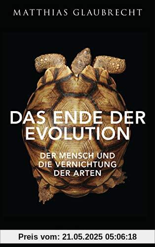 Das Ende der Evolution: Der Mensch und die Vernichtung der Arten Das Ende der Evolution: Der Mensch und die Vernichtung der Arten