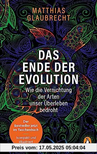 Das Ende der Evolution: Wie die Vernichtung der Arten unser Überleben bedroht - Der Bestseller jetzt im Taschenbuch – kompakt und mit Grafiken