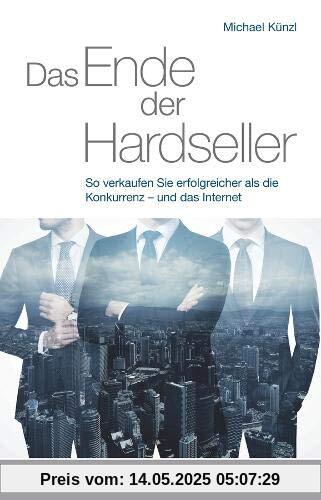 Das Ende der Hardseller: So verkaufen Sie erfolgreicher als die Konkurrenz - und das Internet Das Ende der Hardseller: So verkaufen Sie erfolgreicher als die Konkurrenz - und das Internet