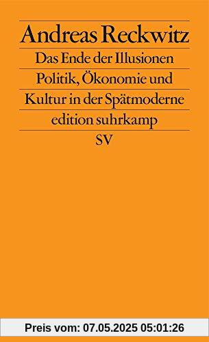 Das Ende der Illusionen: Politik, Ökonomie und Kultur in der Spätmoderne (edition suhrkamp)