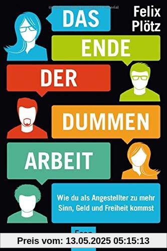 Das Ende der dummen Arbeit: Wie du als Angestellter zu mehr Sinn, Geld und Freiheit kommst Das Ende der dummen Arbeit: Wie du als Angestellter zu mehr Sinn, Geld und Freiheit kommst