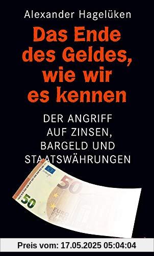 Das Ende des Geldes, wie wir es kennen: Der Angriff auf Zinsen, Bargeld und Staatswährungen