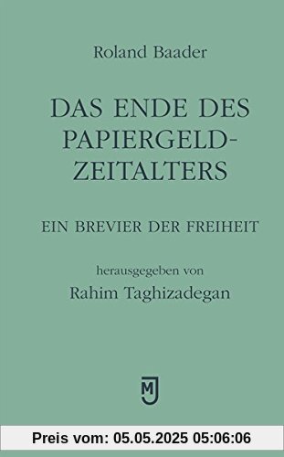 Das Ende des Papiergeld-Zeitalters: Ein Brevier der Freiheit Das Ende des Papiergeld-Zeitalters: Ein Brevier der Freiheit