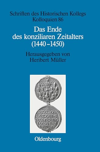 Das Ende des konziliaren Zeitalters (1440-1450): Versuch einer Bilanz (Schriften des Historischen Kollegs, 86, Band 86) von De Gruyter Oldenbourg