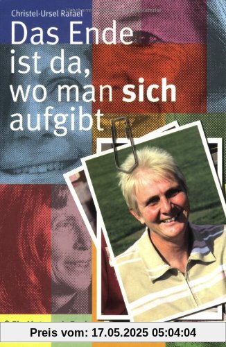 Das Ende ist da, wo man sich aufgibt. Protokolle. Ein Mut-mach-Buch