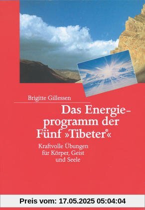 Das Energieprogramm der Fünf »Tibeter«®: Kraftvolle Übungen für Körper, Geist und Seele