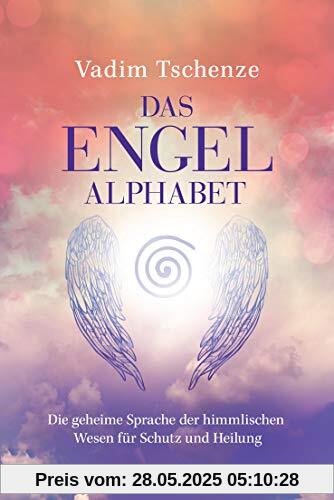 Das Engel-Alphabet: Die geheime Sprache der himmlischen Wesen für Schutz und Heilung Das Engel-Alphabet: Die geheime Sprache der himmlischen Wesen für Schutz und Heilung
