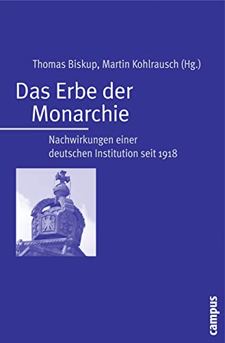 Das Erbe der Monarchie: Nachwirkungen einer deutschen Institution seit 1918 von Campus Verlag