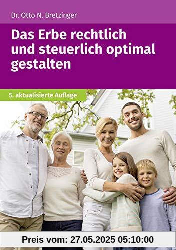 Das Erbe rechtlich und steuerlich optimal gestalten Das Erbe rechtlich und steuerlich optimal gestalten