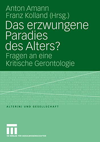 Das Erzwungene Paradies des Alters?: Fragen an Eine Kritische Gerontologie (Altern und Gesellschaft) (German Edition) (Alter(n) und Gesellschaft, 14, Band 14)