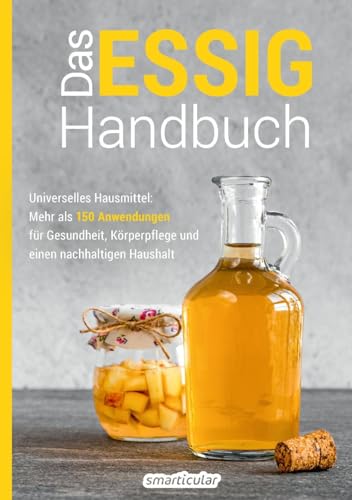 Das Essig-Handbuch: Universelles Hausmittel: Mehr als 150 Anwendungen für Gesundheit, Körperpflege und einen nachhaltigen Haushalt (Hausmittel-Handbücher)