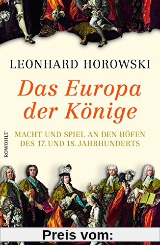Das Europa der Könige: Macht und Spiel an den Höfen des 17. und 18. Jahrhunderts