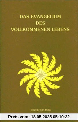 Das Evangelium des vollkommenen Lebens. Ein ursprüngliches und vollständiges Evangelium Das Evangelium des vollkommenen Lebens. Ein ursprüngliches und vollständiges Evangelium