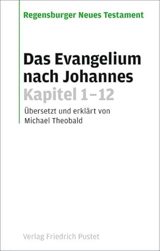 Das Evangelium nach Johannes Kapitel 1-12: Übersetzt und erklärt von Michael Theobald (Regensburger Neues Testament)